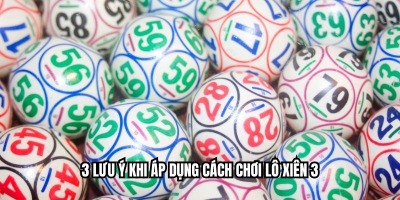 3 lưu ý khi áp dụng cách chơi lô xiên 3