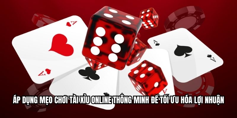 Áp dụng mẹo chơi tài xỉu online thông minh để tối ưu hóa lợi nhuận