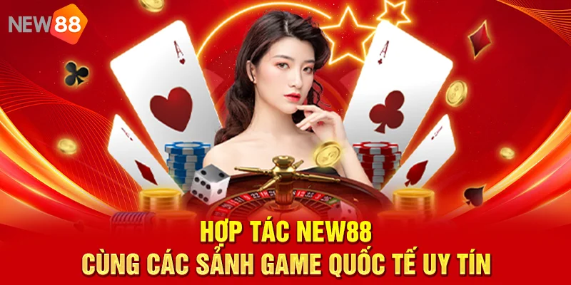 Hợp tác NEW88 cùng các sảnh game quốc tế uy tín