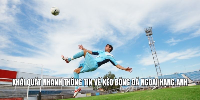 Khái quát nhanh thông tin về kèo bóng đá ngoại hạng anh