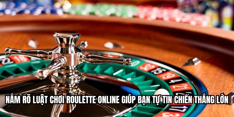 Nắm rõ luật chơi roulette online giúp bạn tự tin chiến thắng lớn