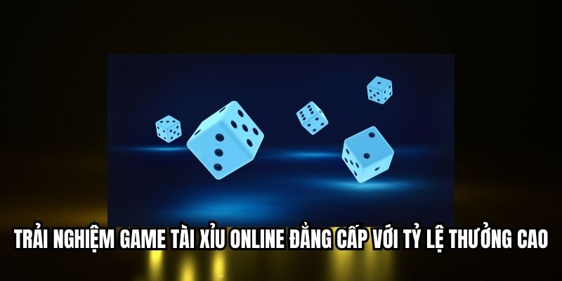 Trải nghiệm game tài xỉu online đẳng cấp với tỷ lệ thưởng cao
