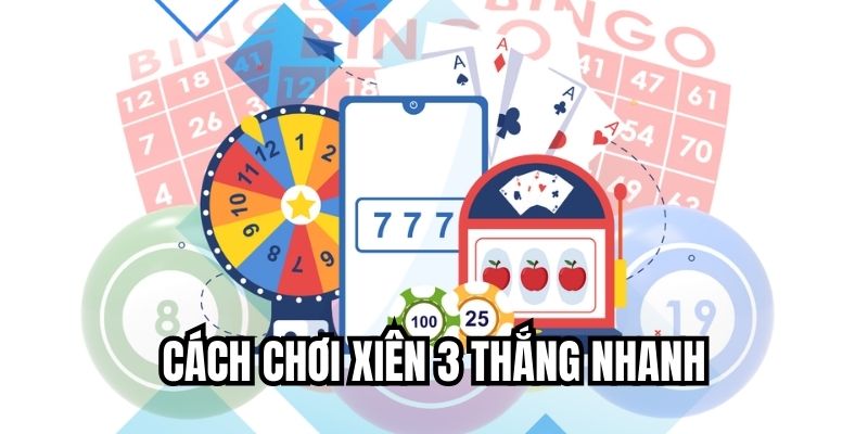 cách chơi xiên 3 thắng nhanh